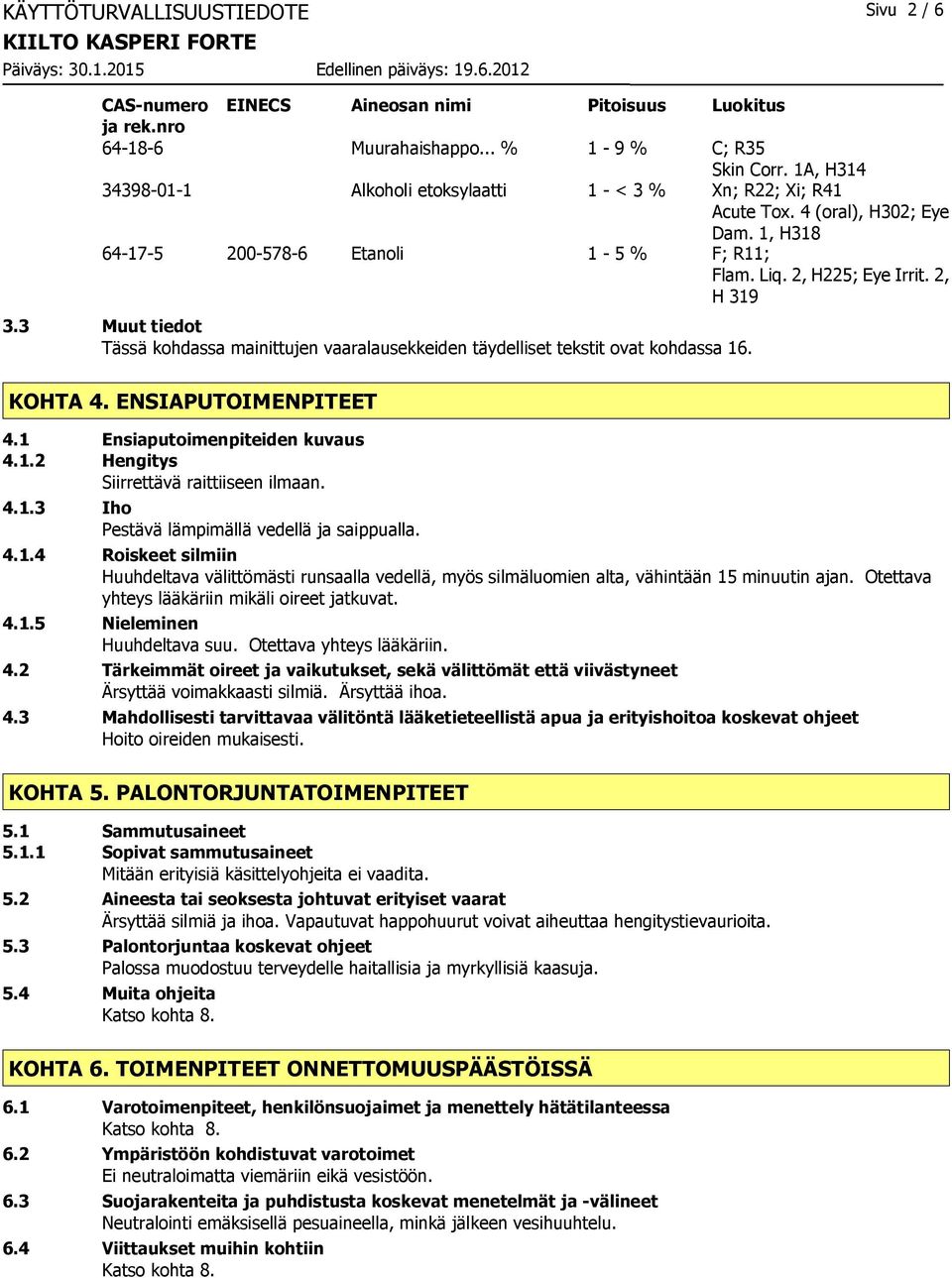 3 Muut tiedot Tässä kohdassa mainittujen vaaralausekkeiden täydelliset tekstit ovat kohdassa 16. KOHTA 4. ENSIAPUTOIMENPITEET 4.1 Ensiaputoimenpiteiden kuvaus 4.1.2 Hengitys Siirrettävä raittiiseen ilmaan.