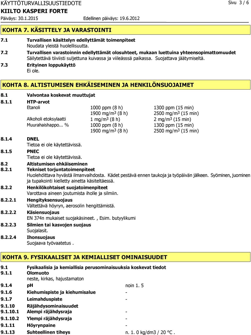 Suojattava jäätymiseltä. 7.3 Erityinen loppukäyttö Ei ole. KOHTA 8. ALTISTUMISEN EHKÄISEMINEN JA HENKILÖNSUOJAIMET 8.1 