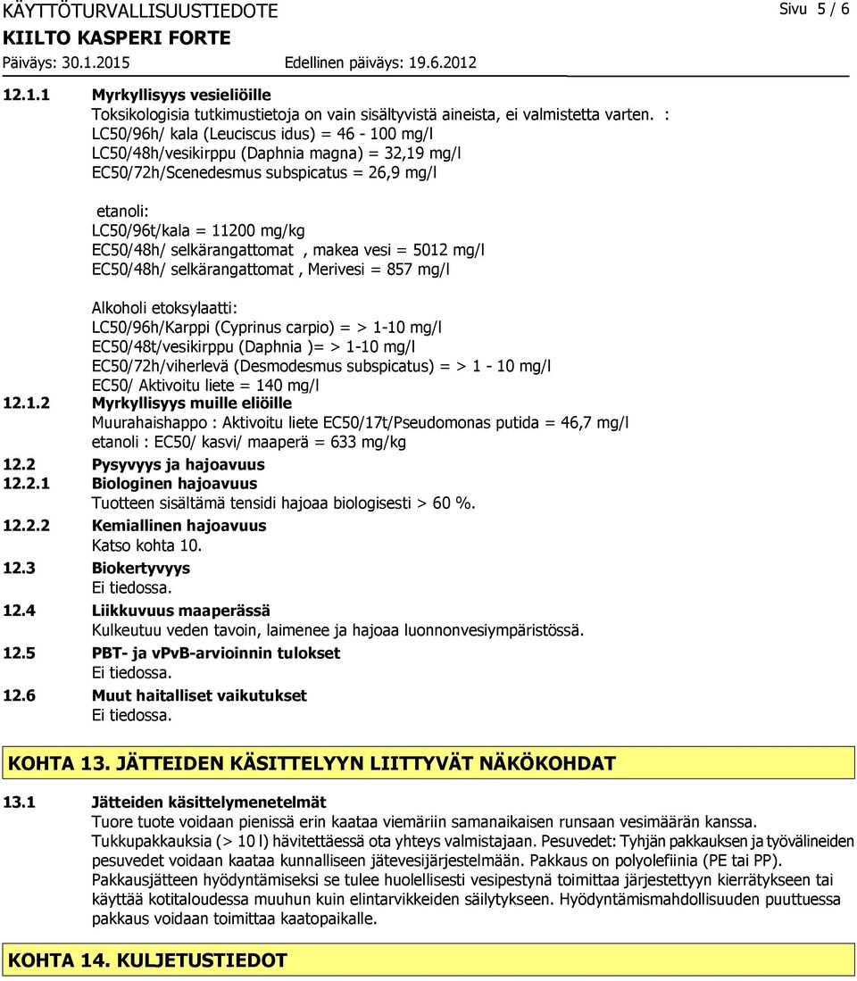 selkärangattomat, makea vesi = 5012 mg/l EC50/48h/ selkärangattomat, Merivesi = 857 mg/l Alkoholi etoksylaatti: LC50/96h/Karppi (Cyprinus carpio) = > 1-10 mg/l EC50/48t/vesikirppu (Daphnia )= > 1-10