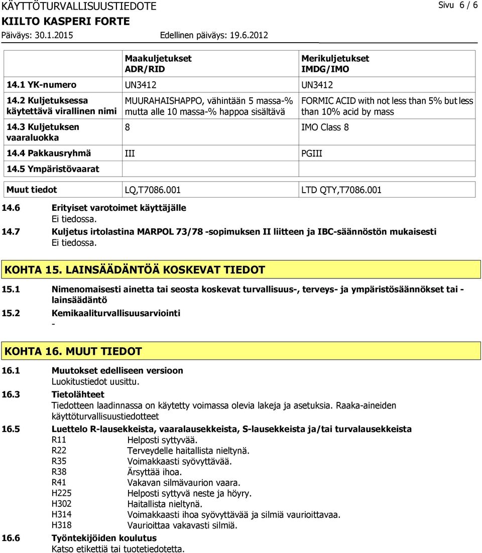 5 Ympäristövaarat Muut tiedot LQ,T7086.001 LTD QTY,T7086.001 14.6 Erityiset varotoimet käyttäjälle FORMIC ACID with not less than 5% but less than 10% acid by mass 14.