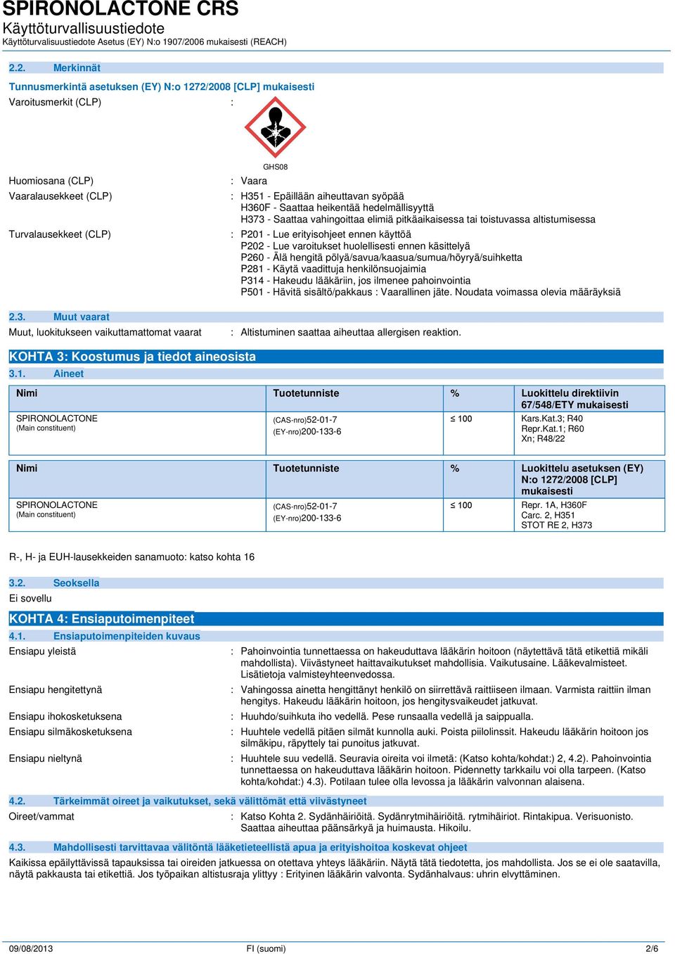 varoitukset huolellisesti ennen käsittelyä P260 - Älä hengitä pölyä/savua/kaasua/sumua/höyryä/suihketta P281 - Käytä vaadittuja henkilönsuojaimia P314 - Hakeudu lääkäriin, jos ilmenee pahoinvointia