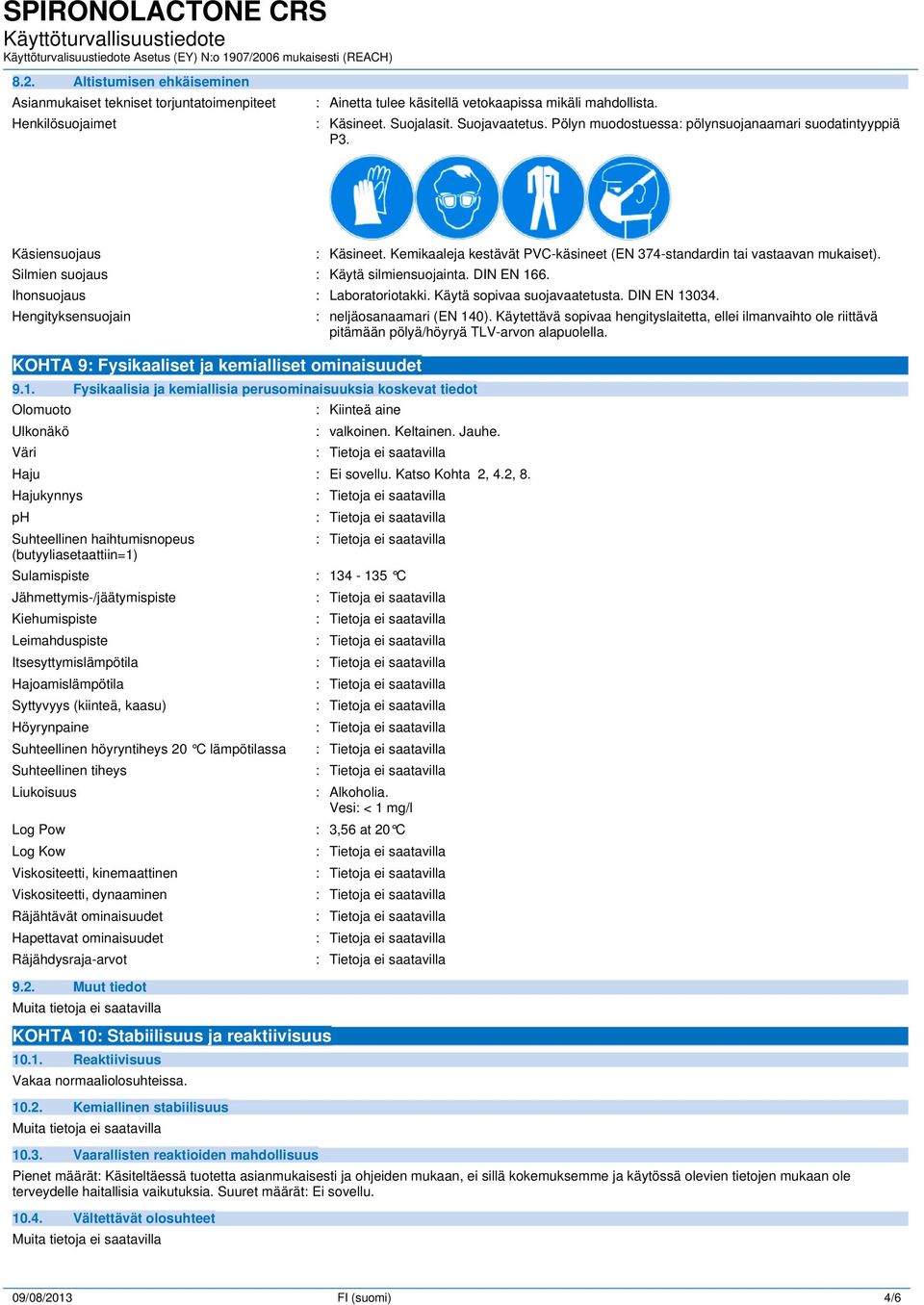 Kemikaaleja kestävät PVC-käsineet (EN 374-standardin tai vastaavan mukaiset). Ihonsuojaus : Laboratoriotakki. Käytä sopivaa suojavaatetusta. DIN EN 13034.