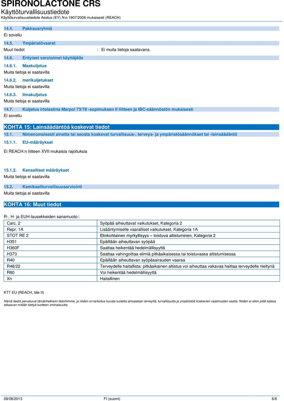 : Lainsäädäntöä koskevat tiedot 15.1. Nimenomaisesti ainetta tai seosta koskevat turvallisuus-, terveys- ja ympäristösäännökset tai -lainsäädäntö 15.1.1. EU-määräykset Ei REACH:n liitteen XVII mukaisia rajoituksia 15.