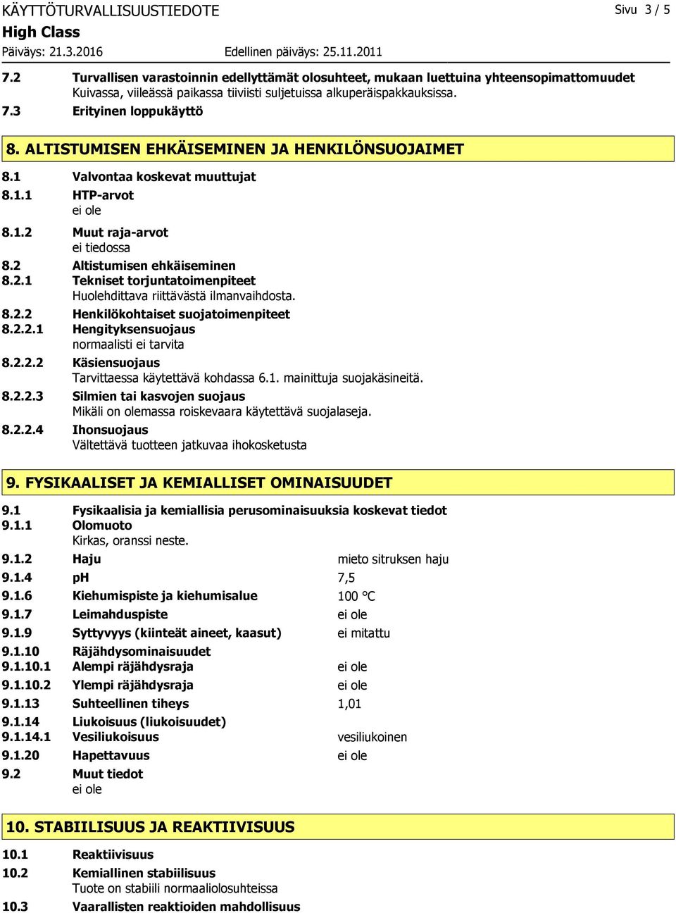 ALTISTUMISEN EHKÄISEMINEN JA HENKILÖNSUOJAIMET 8.1 Valvontaa koskevat muuttujat 8.1.1 HTP-arvot 8.1.2 Muut raja-arvot 8.2 Altistumisen ehkäiseminen 8.2.1 Tekniset torjuntatoimenpiteet Huolehdittava riittävästä ilmanvaihdosta.