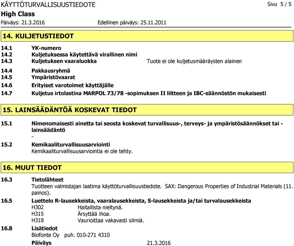 1 Nimenomaisesti ainetta tai seosta koskevat turvallisuus-, terveys- ja ympäristösäännökset tai - lainsäädäntö - 15.2 Kemikaaliturvallisuusarviointi Kemikaaliturvallisuusarviointia tehty. 16.