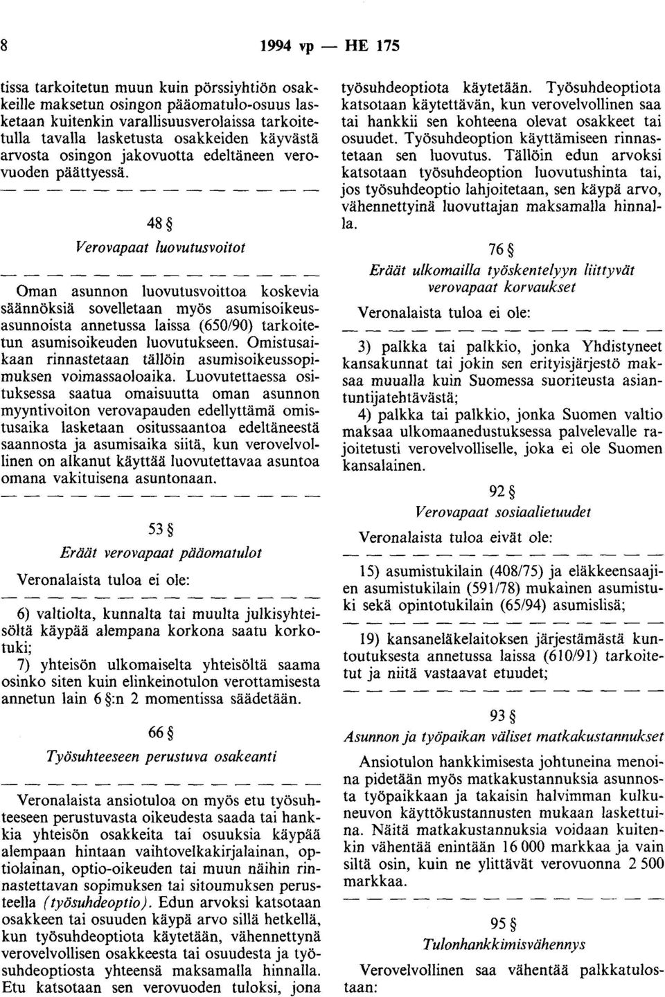 48 Verovapaat luovutusvoitot Oman asunnon luovutusvoittoa koskevia säännöksiä sovelletaan myös asumisoikeusasunnoista annetussa laissa ( 650/90) tarkoitetun asumisoikeuden luovutukseen.