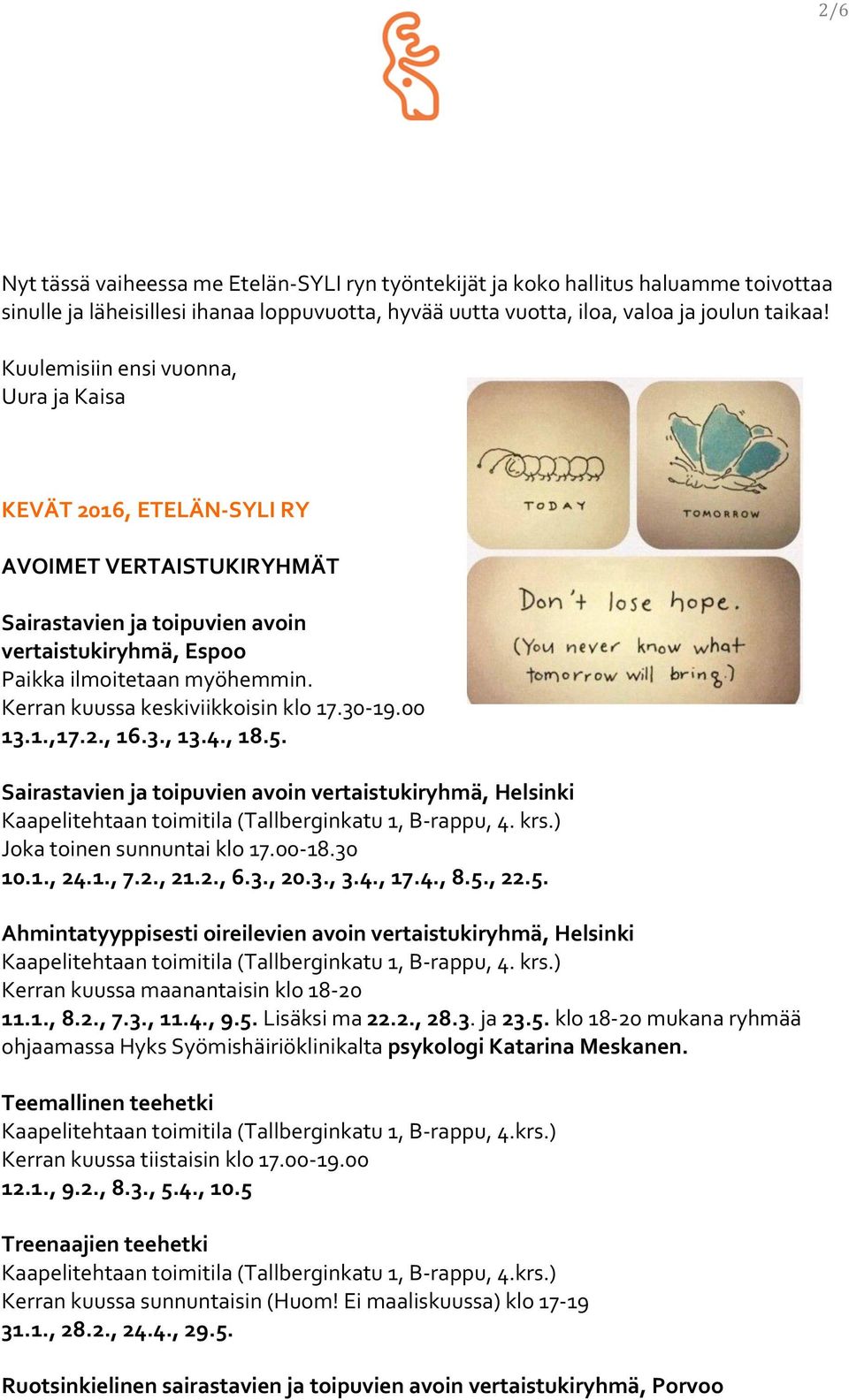 Kerran kuussa keskiviikkoisin klo 17.30-19.00 13.1.,17.2., 16.3., 13.4., 18.5. Sairastavien ja toipuvien avoin vertaistukiryhmä, Helsinki Kaapelitehtaan toimitila (Tallberginkatu 1, B- rappu, 4. krs.