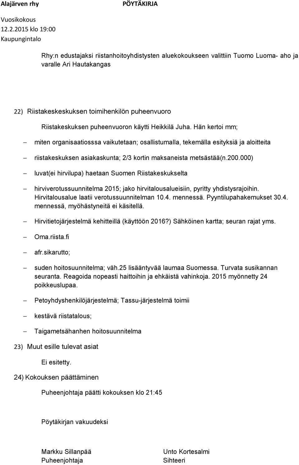 000) luvat(ei hirvilupa) haetaan Suomen Riistakeskukselta hirviverotussuunnitelma 2015; jako hirvitalousalueisiin, pyritty yhdistysrajoihin. Hirvitalousalue laatii verotussuunnitelman 10.4. mennessä.