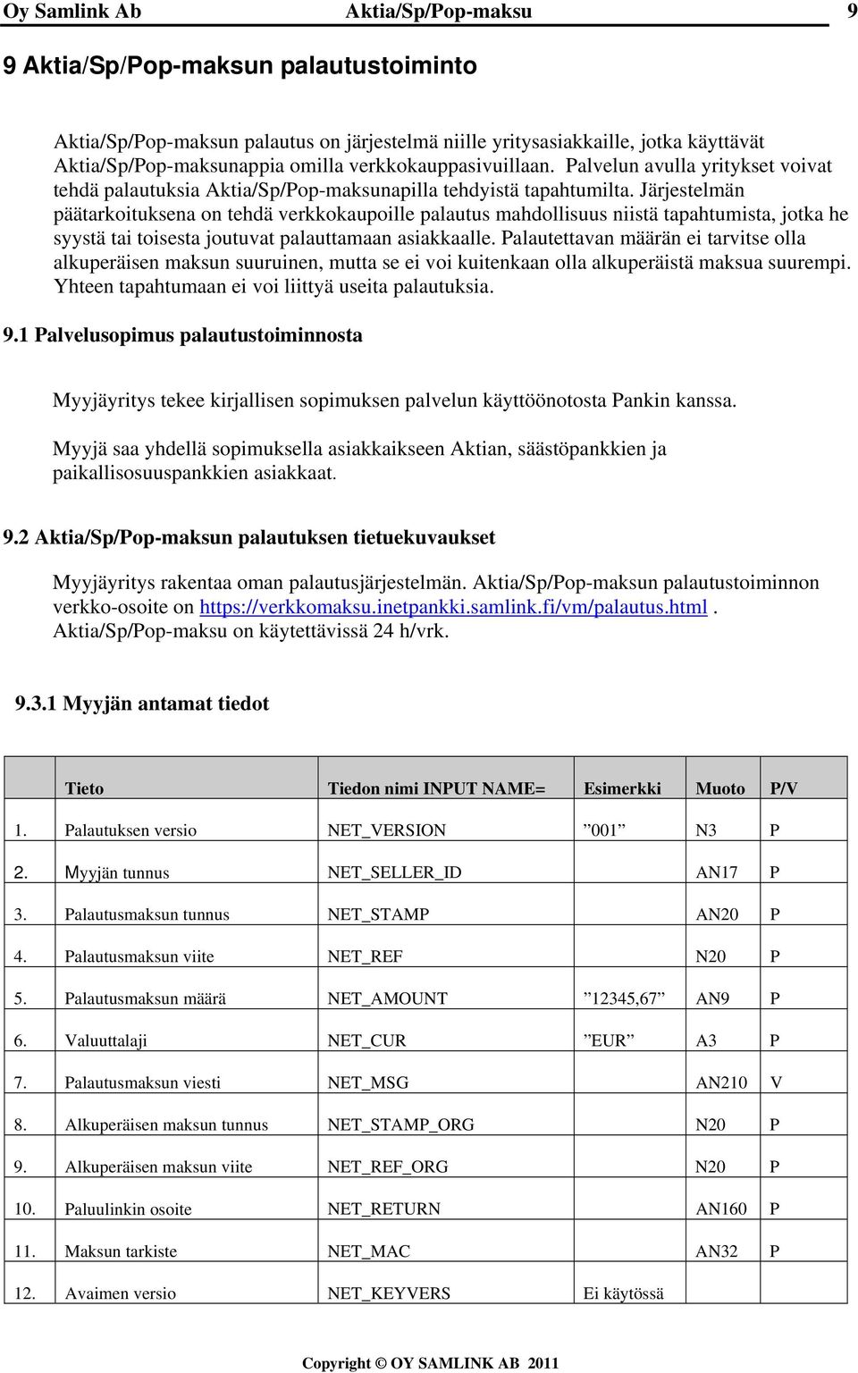 Järjestelmän päätarkoituksena on tehdä verkkokaupoille palautus mahdollisuus niistä tapahtumista, jotka he syystä tai toisesta joutuvat palauttamaan asiakkaalle.