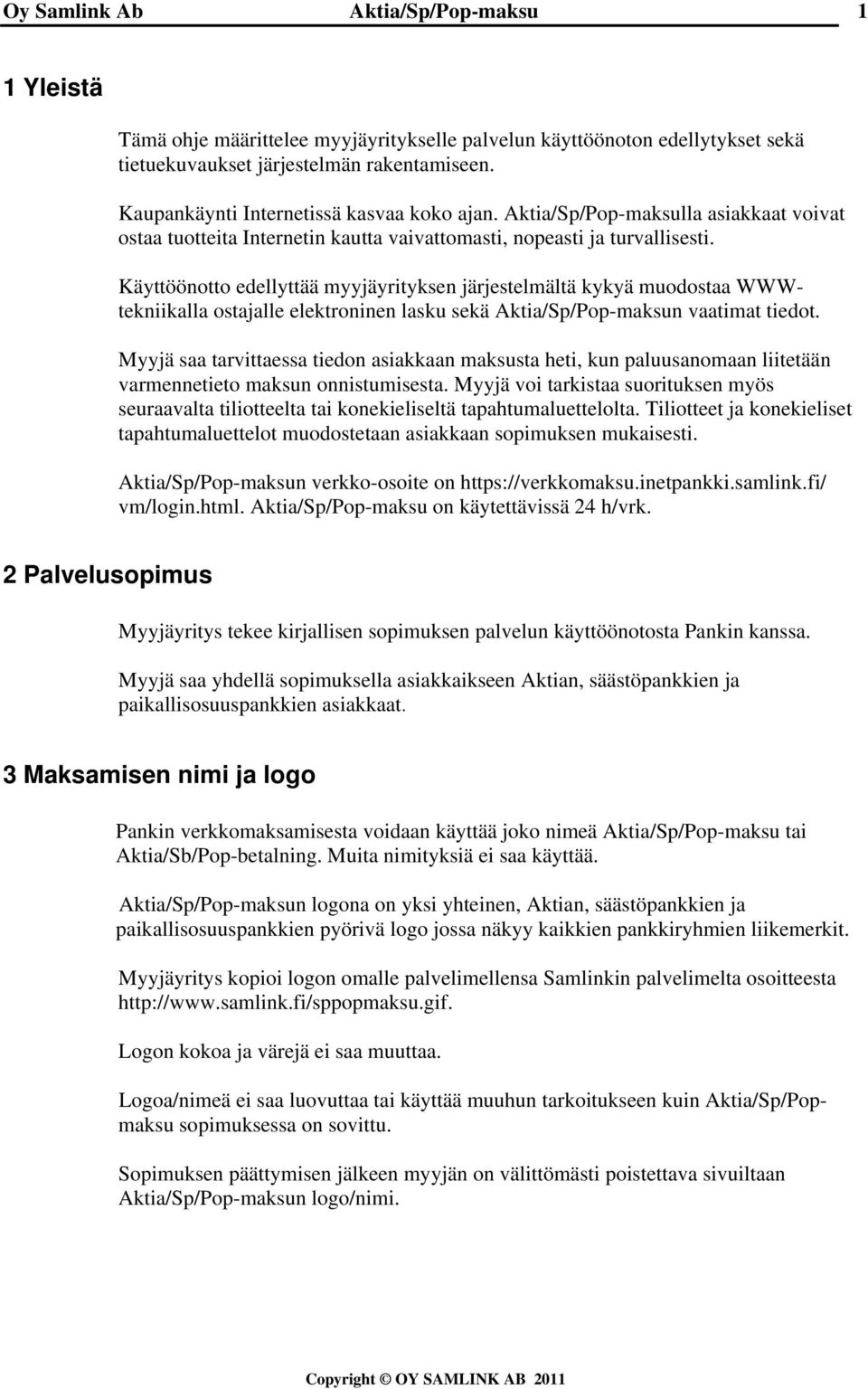 Käyttöönotto edellyttää myyjäyrityksen järjestelmältä kykyä muodostaa WWWtekniikalla ostajalle elektroninen lasku sekä n vaatimat tiedot.