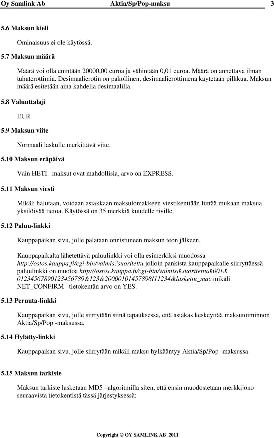 5.11 Maksun viesti Mikäli halutaan, voidaan asiakkaan maksulomakkeen viestikenttään liittää mukaan maksua yksilöivää tietoa. Käytössä on 35 merkkiä kuudelle riville. 5.