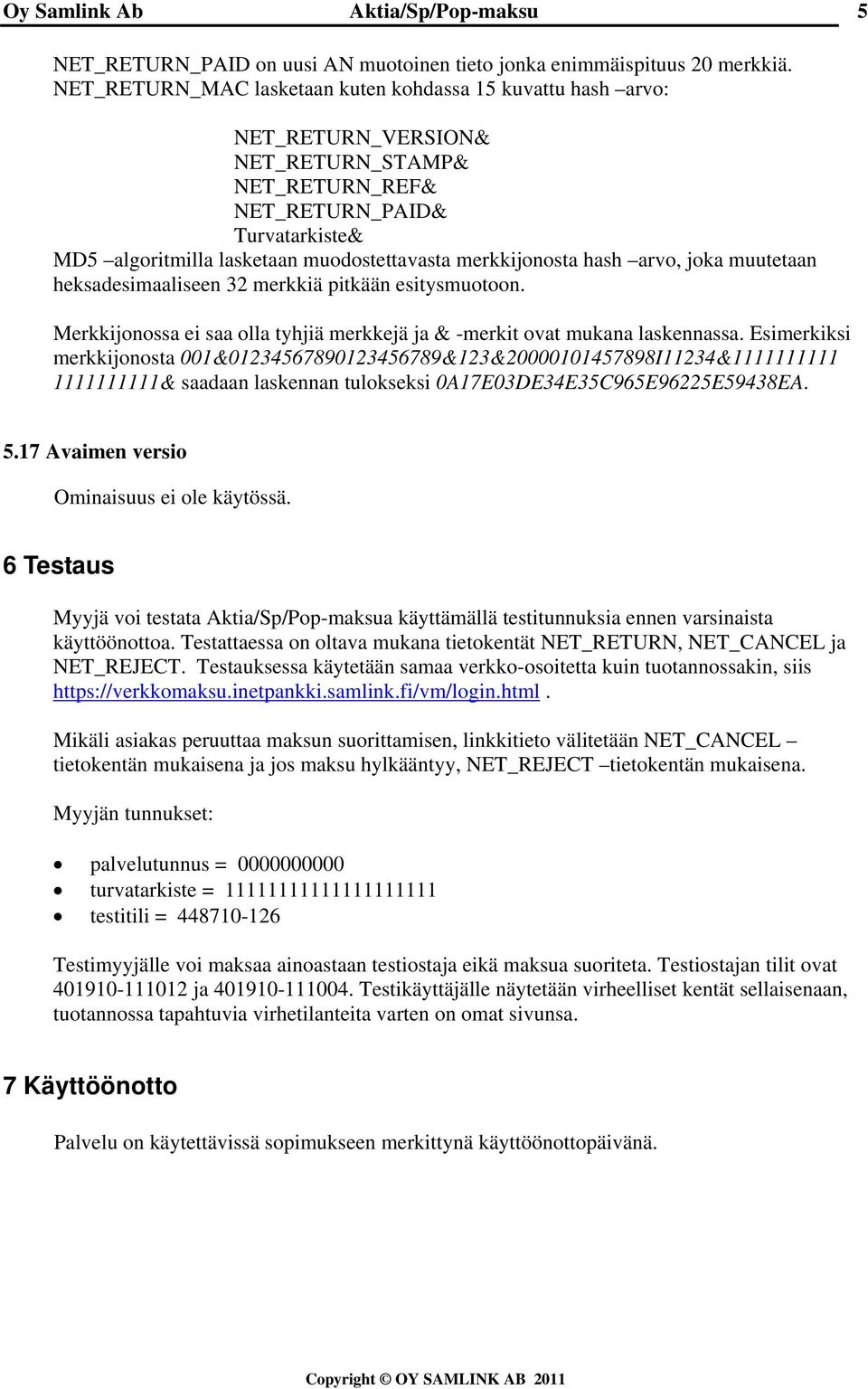 merkkijonosta hash arvo, joka muutetaan heksadesimaaliseen 32 merkkiä pitkään esitysmuotoon. Merkkijonossa ei saa olla tyhjiä merkkejä ja & -merkit ovat mukana laskennassa.