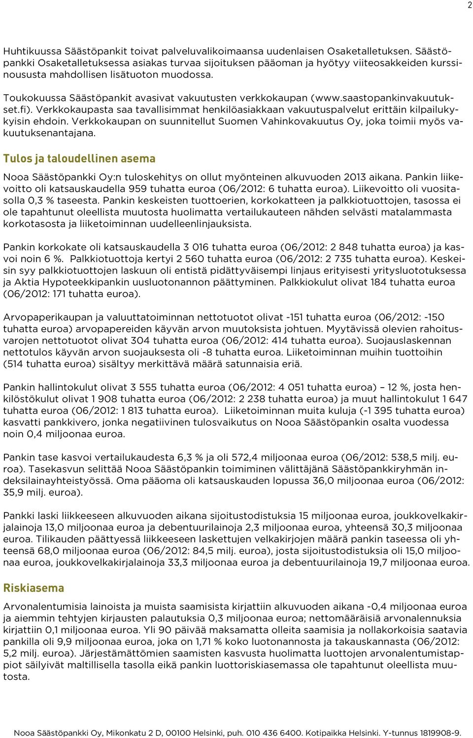 Toukokuussa Säästöpankit avasivat vakuutusten verkkokaupan (www.saastopankinvakuutukset.fi). Verkkokaupasta saa tavallisimmat henkilöasiakkaan vakuutuspalvelut erittäin kilpailukykyisin ehdoin.