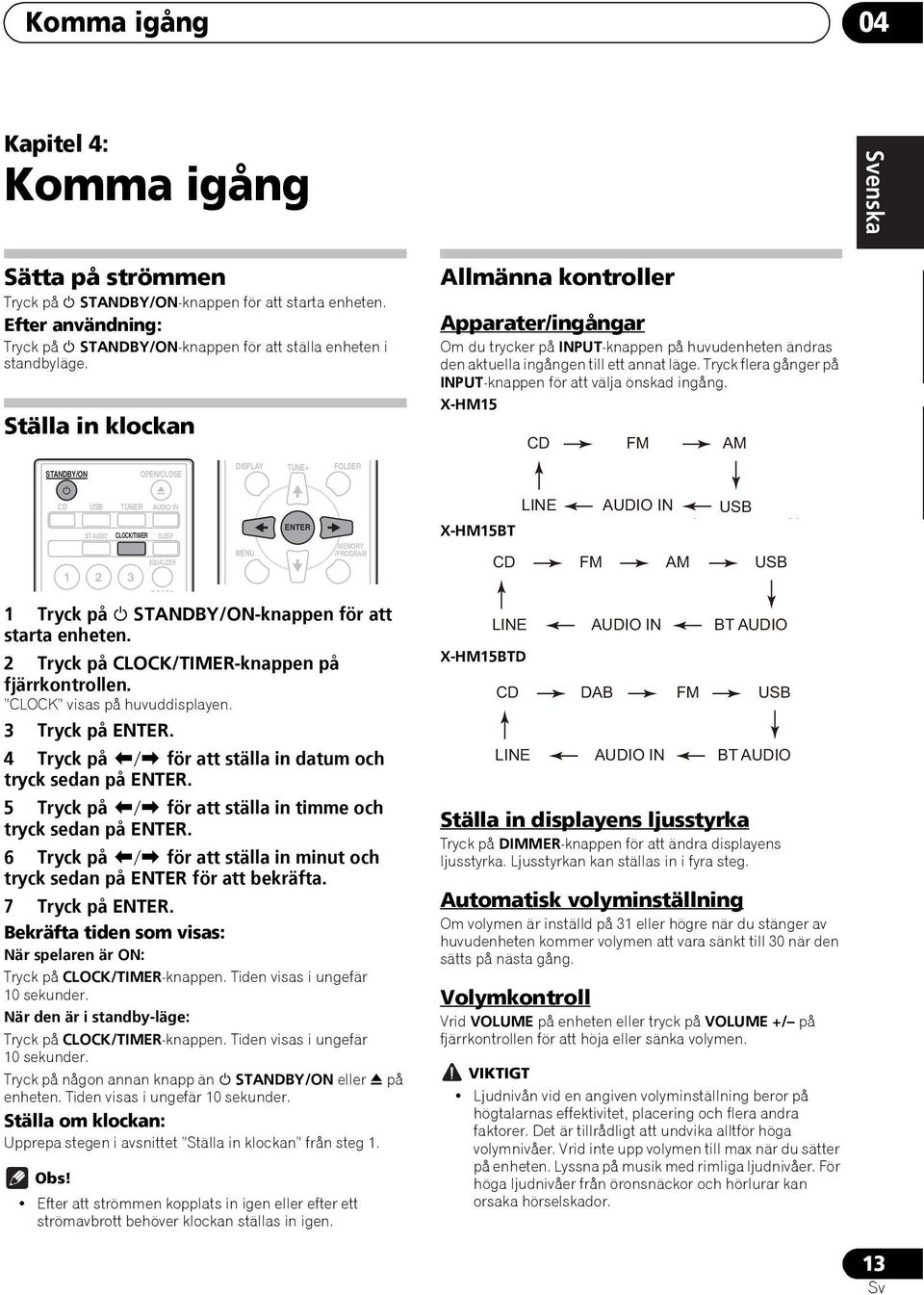 trycker på INPUT-knappen på huvudenheten ändras den aktuella ingången till ett annat läge. Tryck flera gånger på INPUT-knappen för att välja önskad ingång.