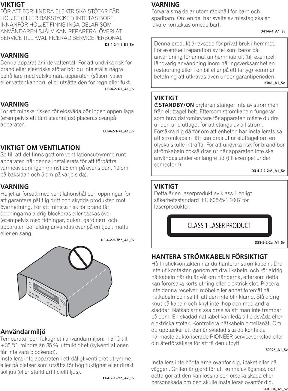 För att undvika risk för brand eller elektriska stötar bör du inte ställa några behållare med vätska nära apparaten (såsom vaser eller vattenkannor), eller utsätta den för regn eller fukt.