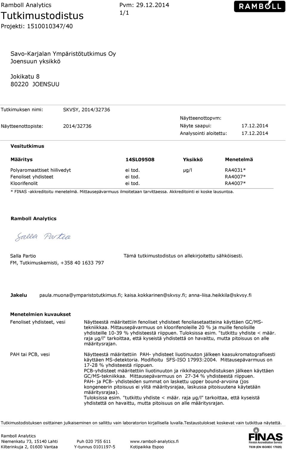 Näytteenottopvm: Näyte saapui: 17.12.2014 Analysointi aloitettu: 17.12.2014 Vesitutkimus Määritys 14SL09508 Yksikkö Menetelmä Polyaromaattiset hiilivedyt ei tod.