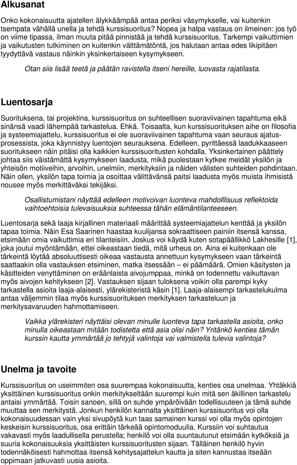 Tarkempi vaikuttimien ja vaikutusten tutkiminen on kuitenkin välttämätöntä, jos halutaan antaa edes likipitäen tyydyttävä vastaus näinkin yksinkertaiseen kysymykseen.