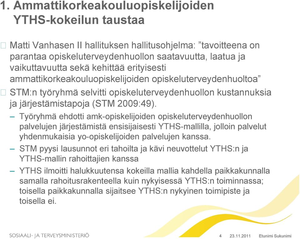 Työryhmä ehdotti amk-opiskelijoiden opiskeluterveydenhuollon palvelujen järjestämistä ensisijaisesti YTHS-mallilla, jolloin palvelut yhdenmukaisia yo-opiskelijoiden palvelujen kanssa.