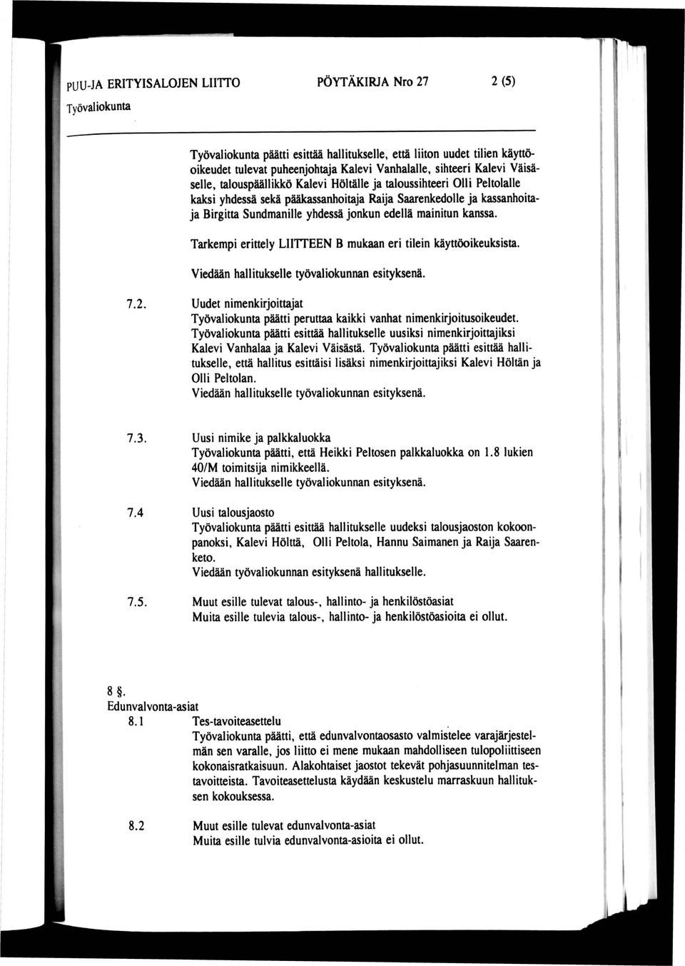 Tarkempi erittely LIITTEEN B mukaan eri tilein käyttöoikeuksista. 7.2. Uudet nimenkirjoittajat päätti peruttaa kaikki vanhat nimenkirjoitusoikeudet.