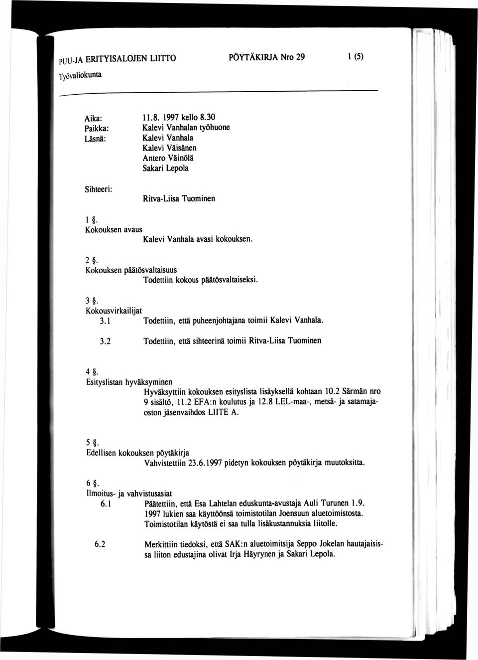 Esityslistan hyväksyminen Hyväksyttiin kokouksen esityslista lisäyksellä kohtaan 10.2 Särmän nro 9 sisältö, 11.2 EFA:n koulutus ja 12.8 LEL-maa-, metsä- ja satamajaoston jäsenvaihdos LIITE A. 5.