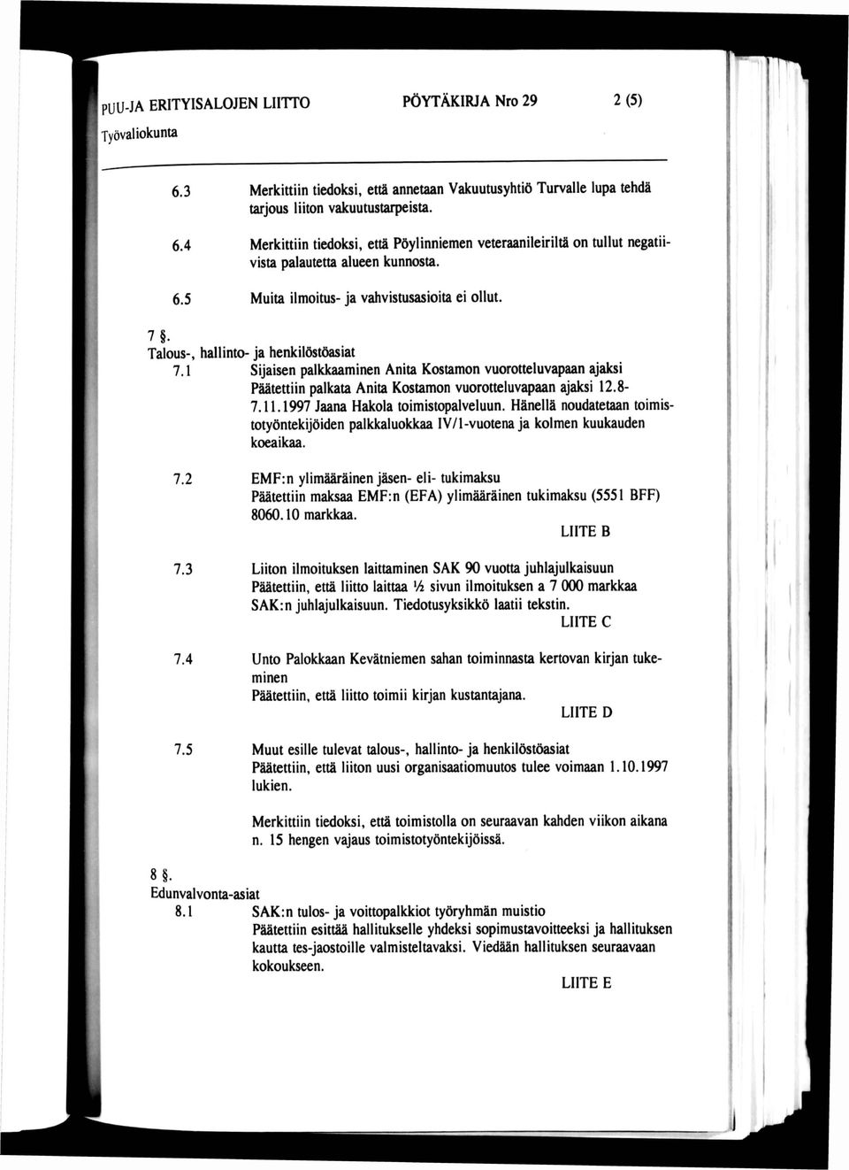 1 Sijaisen palkkaaminen Anita Kostamon vuorotteluvapaan ajaksi Päätettiin palkata Anita Kostamon vuorotteluvapaan ajaksi 12.8-7.U. 1997 Jaana Hakola toimistopalveluun.