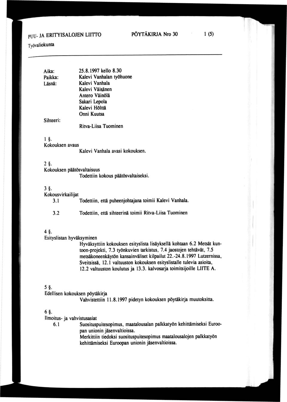 Kokouksen päätösvaltaisuus Todettiin kokous päätösvaltaiseksi. 3. Kokousvirkailijat 3.1 Todettiin, että puheenjohtajana toimii Kalevi Vanhala. 3.2 Todettiin, että sihteerinä toimii Ritva-Liisa Tuominen 4.