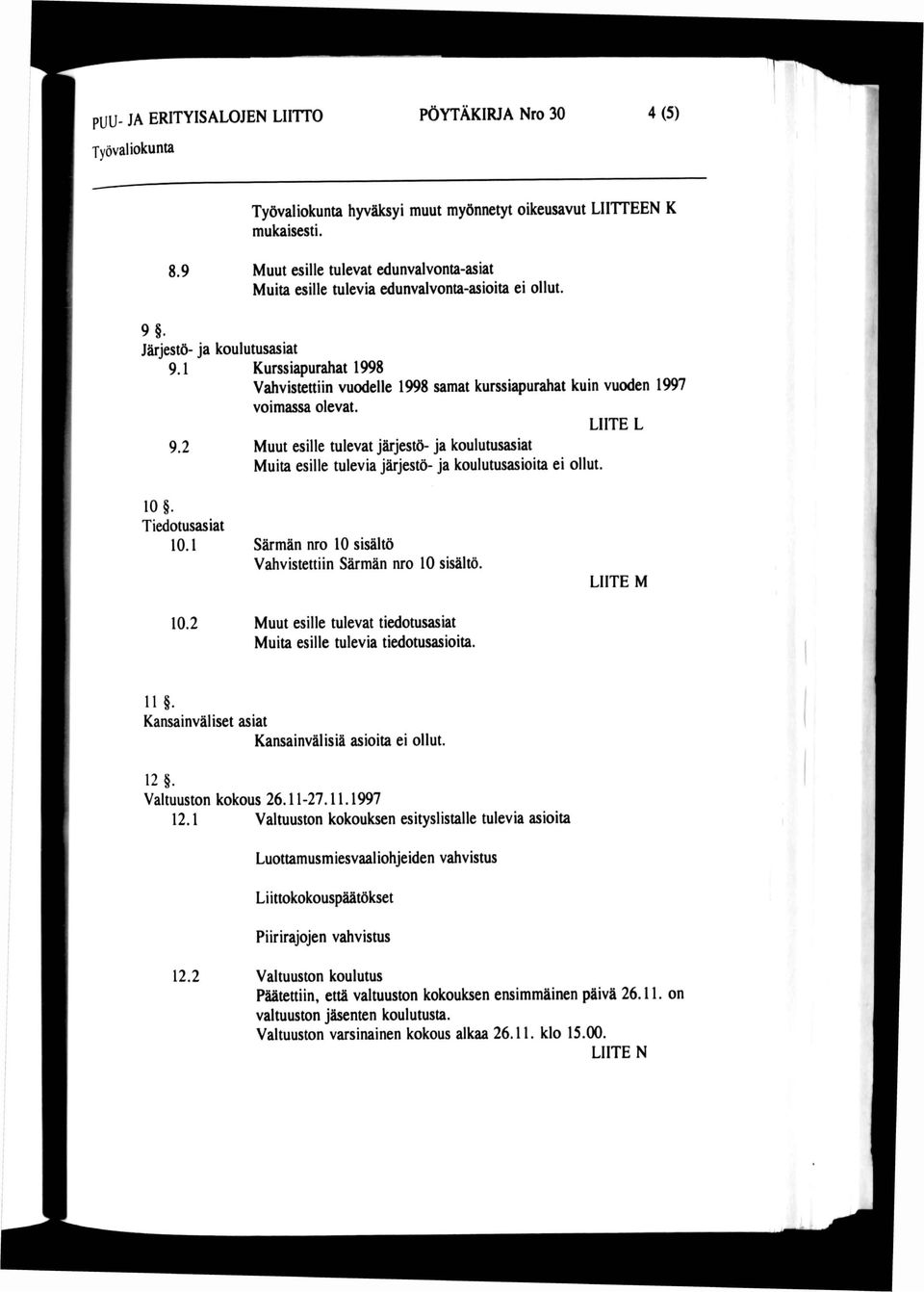 1 Kurssiapurahat 1998 Vahvistettiin vuodelle 1998 samat kurssiapurahat kuin vuoden 1997 voimassa olevat. LIITE L 9.