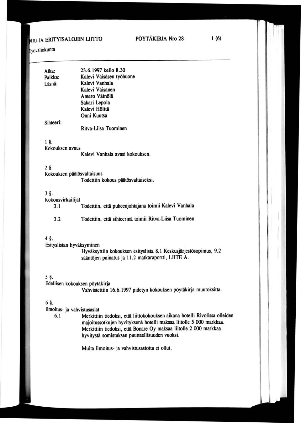 Kokouksen päätösvaltaisuus Todettiin kokous päätösvaltaiseksi. 3. Kokousvirkailijat 3.1 Todeuiin, että puheenjohtajana toimii Kalevi Vanhala I 3.