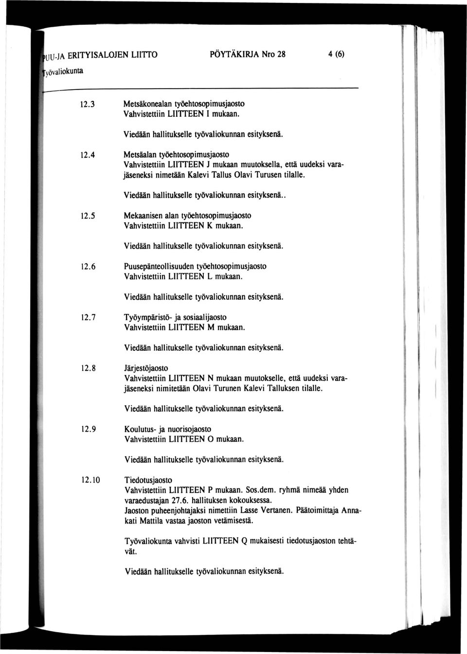 5 Mekaanisen alan työehtosopimusjaosto Vahvistettiin LIITTEEN K mukaan. 12.6 Puusepänteol 1 isuuden työehtosopimusjaosto Vahvistettiin LIITTEEN L mukaan. 12.7 Työympäristö- ja sosiaalijaosto Vahvistettiin LIITTEEN M mukaan.