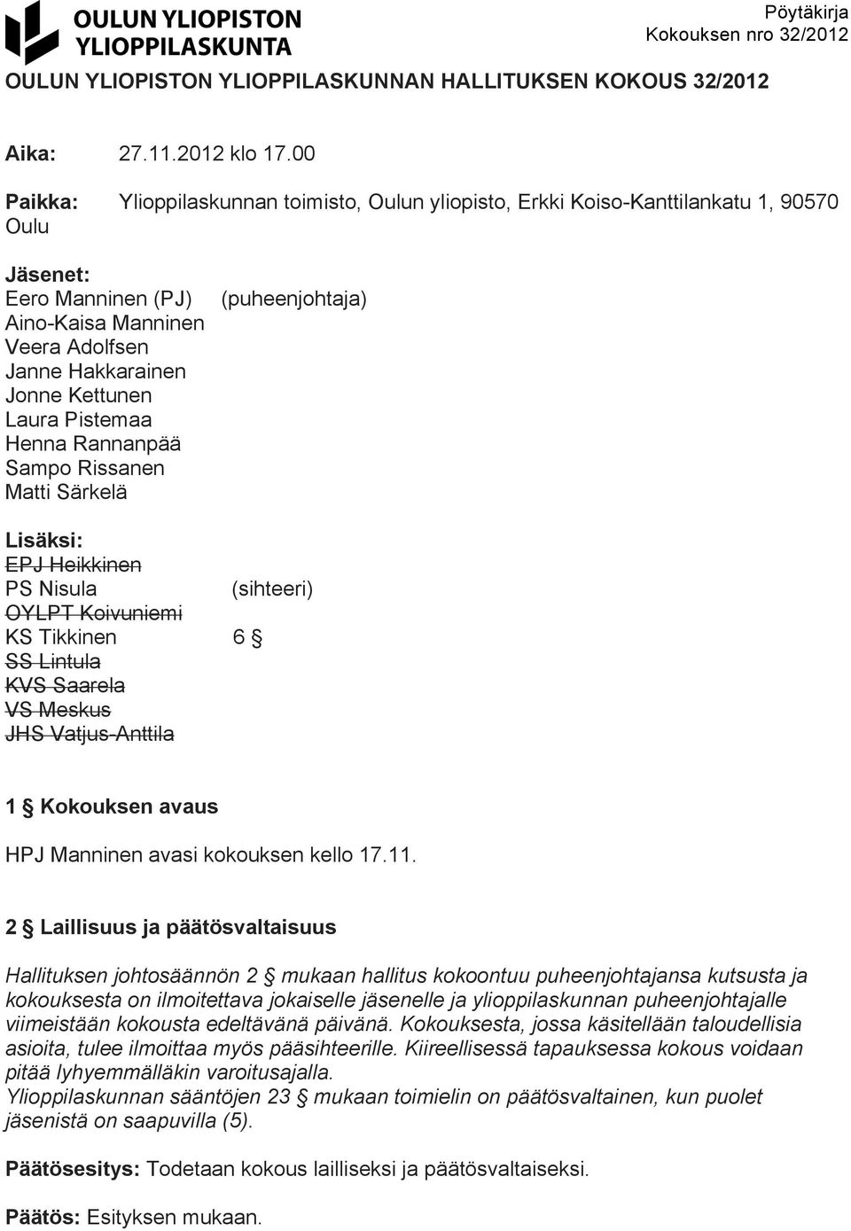 Pistemaa Henna Rannanpää Sampo Rissanen Matti Särkelä (puheenjohtaja) Lisäksi: EPJ Heikkinen PS Nisula (sihteeri) OYLPT Koivuniemi KS Tikkinen 6 SS Lintula KVS Saarela VS Meskus JHS Vatjus-Anttila 1