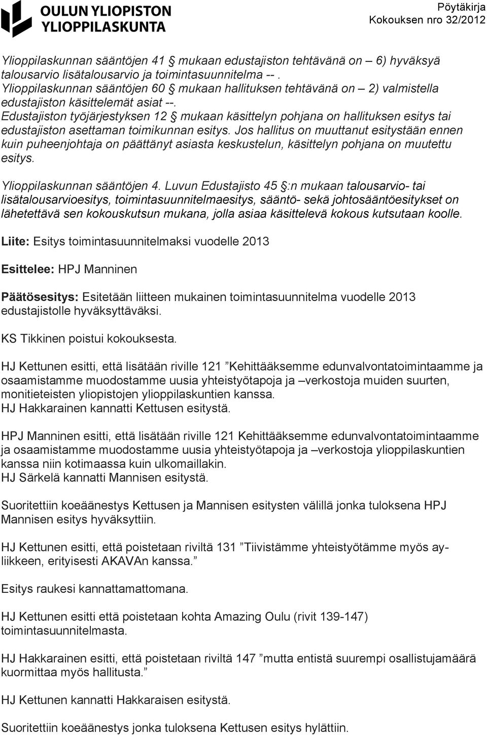 Edustajiston työjärjestyksen 12 mukaan käsittelyn pohjana on hallituksen esitys tai edustajiston asettaman toimikunnan esitys.