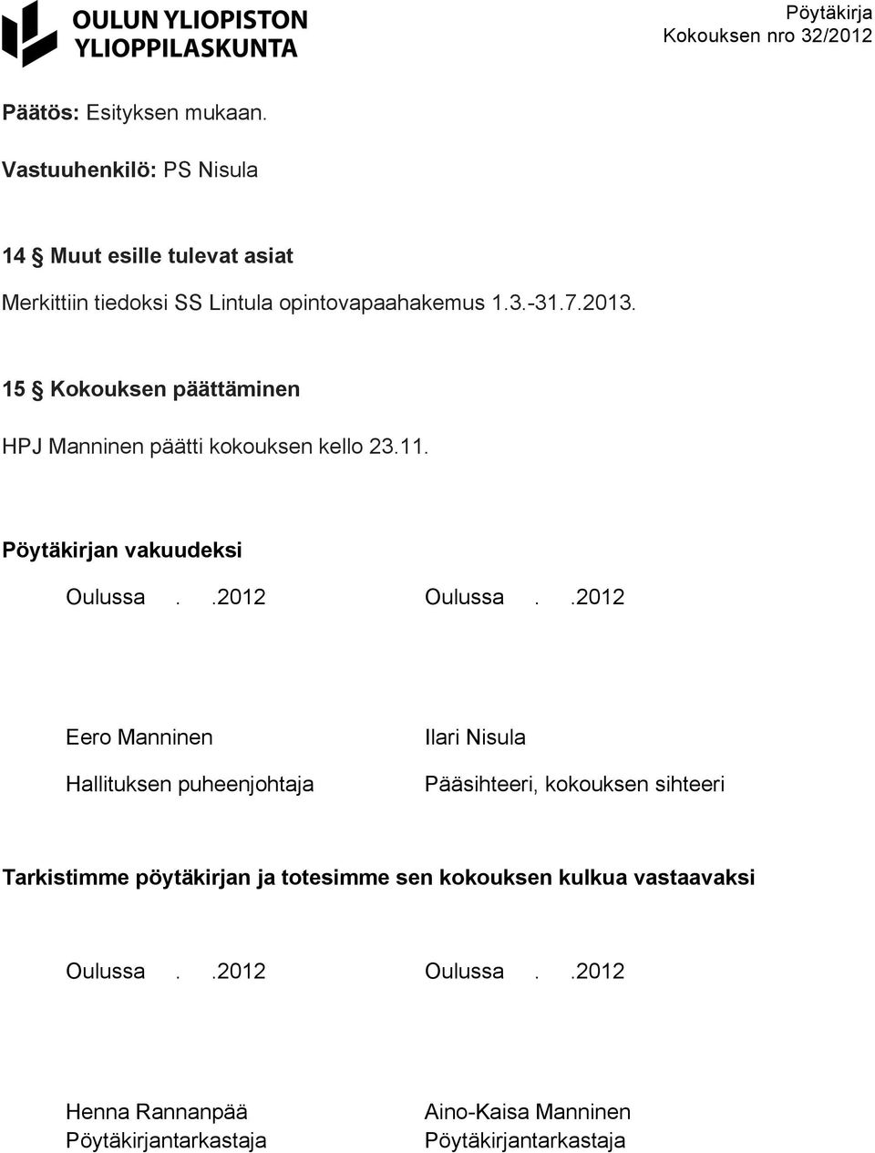 .2012 Eero Manninen Hallituksen puheenjohtaja Ilari Nisula Pääsihteeri, kokouksen sihteeri Tarkistimme pöytäkirjan ja
