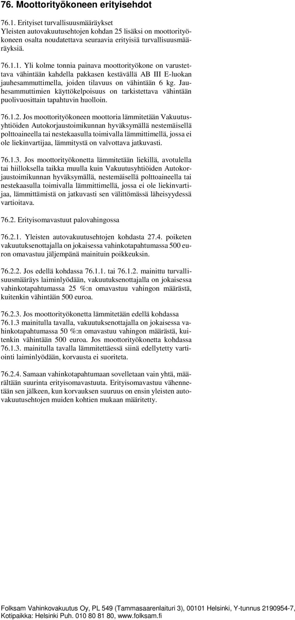 1. Yli kolme tonnia painava moottorityökone on varustettava vähintään kahdella pakkasen kestävällä AB III E-luokan jauhesammuttimella, joiden tilavuus on vähintään 6 kg.