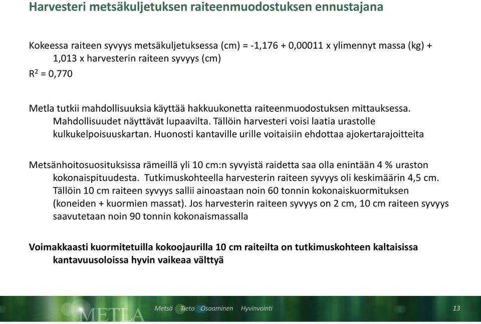 Huonosti kantaville urille voitaisiin ehdottaa ajokertarajoitteita Metsänhoitosuosituksissa rämeillä yli 10 cm:n syvyistä raidetta saa olla enintään 4 % uraston kokonaispituudesta.