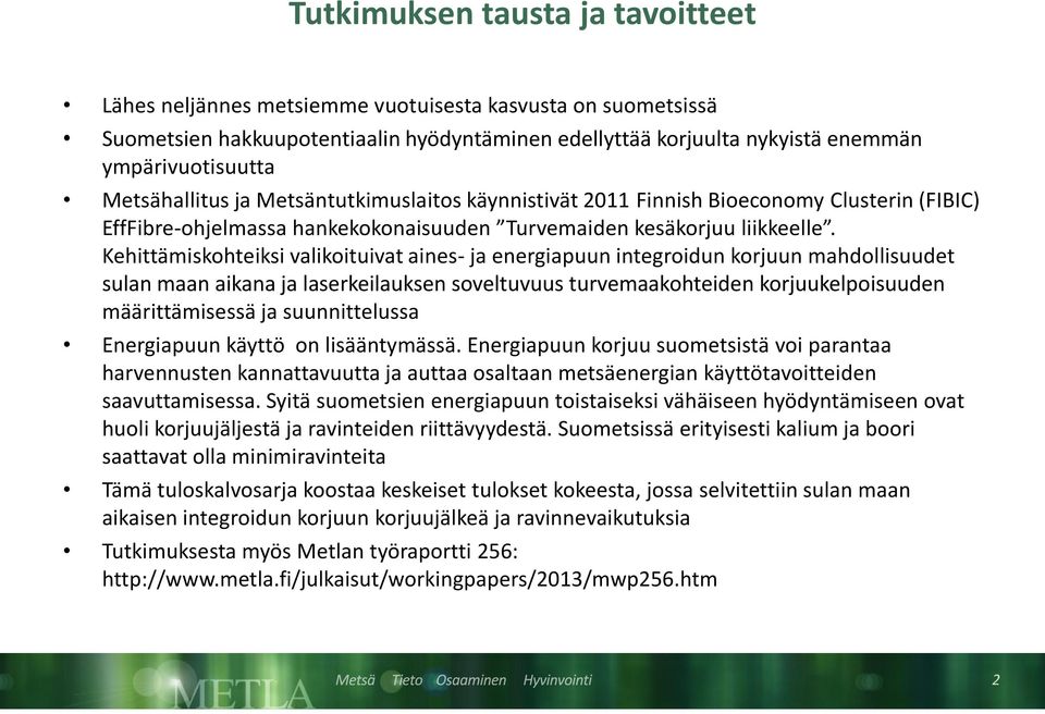 Kehittämiskohteiksi valikoituivat aines- ja energiapuun integroidun korjuun mahdollisuudet sulan maan aikana ja laserkeilauksen soveltuvuus turvemaakohteiden korjuukelpoisuuden määrittämisessä ja