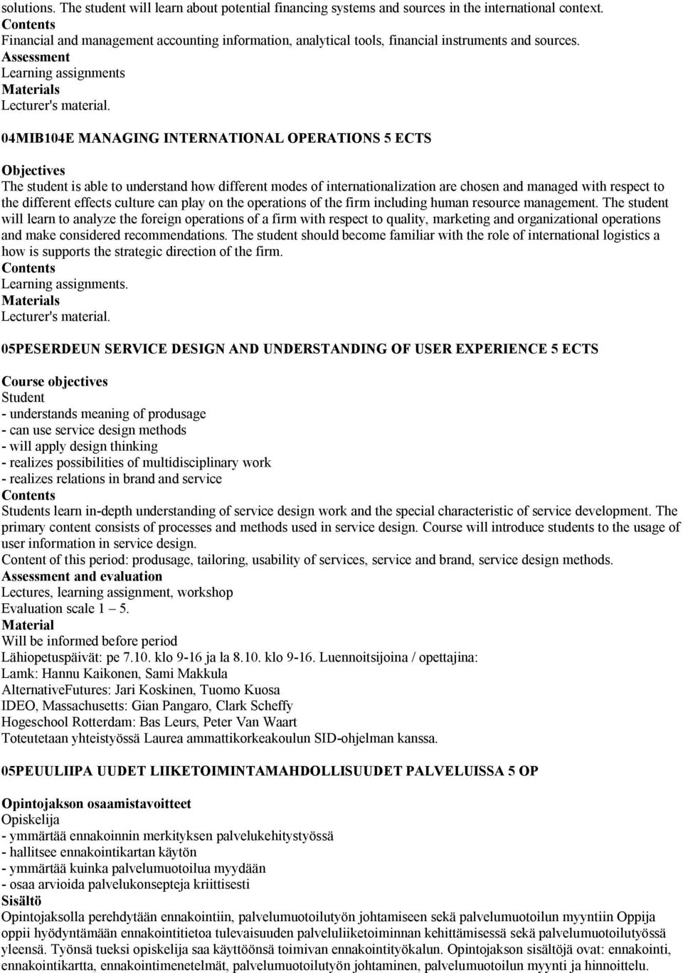 04MIB104E MANAGING INTERNATIONAL OPERATIONS ECTS Objectives The student is able to understand how different modes of internationalization are chosen and managed with respect to the different effects