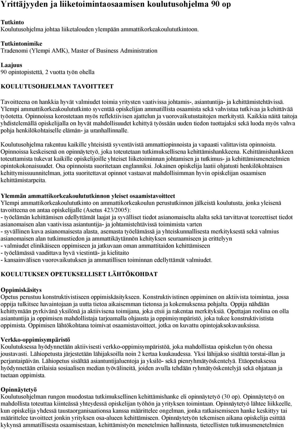 yritysten vaativissa johtamis-, asiantuntija- ja kehittämistehtävissä. Ylempi ammattikorkeakoulututkinto syventää opiskelijan ammatillista osaamista sekä vahvistaa tutkivaa ja kehittävää työotetta.