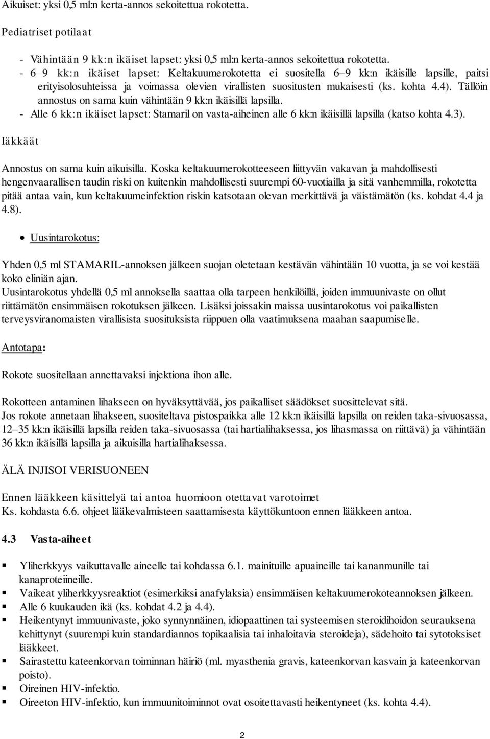 Tällöin annostus on sama kuin vähintään 9 kk:n ikäisillä lapsilla. - Alle 6 kk:n ikäiset lapset: Stamaril on vasta-aiheinen alle 6 kk:n ikäisillä lapsilla (katso kohta 4.3).