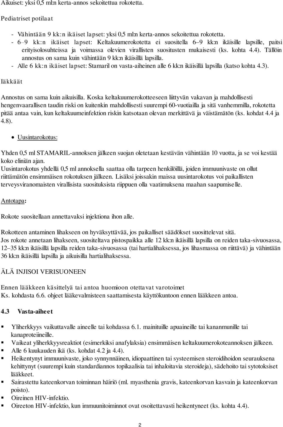 Tällöin annostus on sama kuin vähintään 9 kk:n ikäisillä lapsilla. - Alle 6 kk:n ikäiset lapset: Stamaril on vasta-aiheinen alle 6 kk:n ikäisillä lapsilla (katso kohta 4.3).