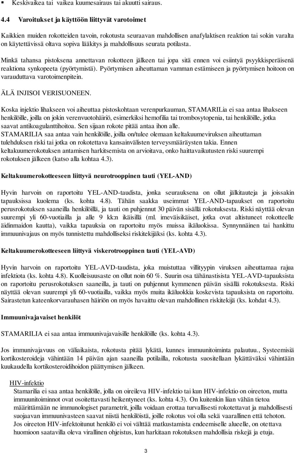 mahdollisuus seurata potilasta. Minkä tahansa pistoksena annettavan rokotteen jälkeen tai jopa sitä ennen voi esiintyä psyykkisperäisenä reaktiona synkopeeta (pyörtymistä).