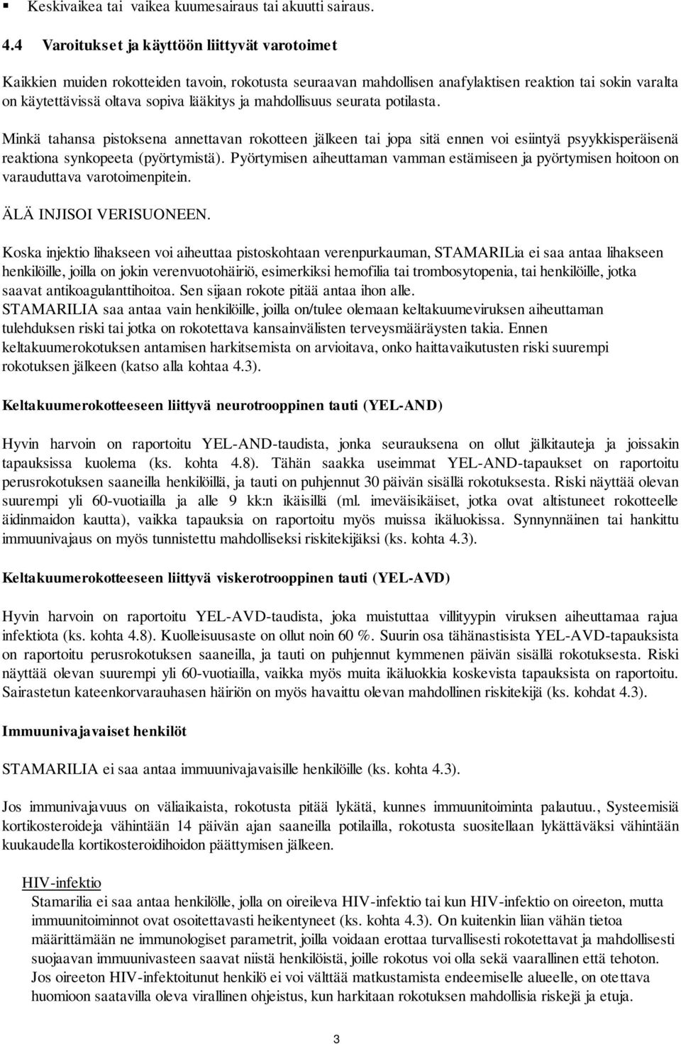 mahdollisuus seurata potilasta. Minkä tahansa pistoksena annettavan rokotteen jälkeen tai jopa sitä ennen voi esiintyä psyykkisperäisenä reaktiona synkopeeta (pyörtymistä).