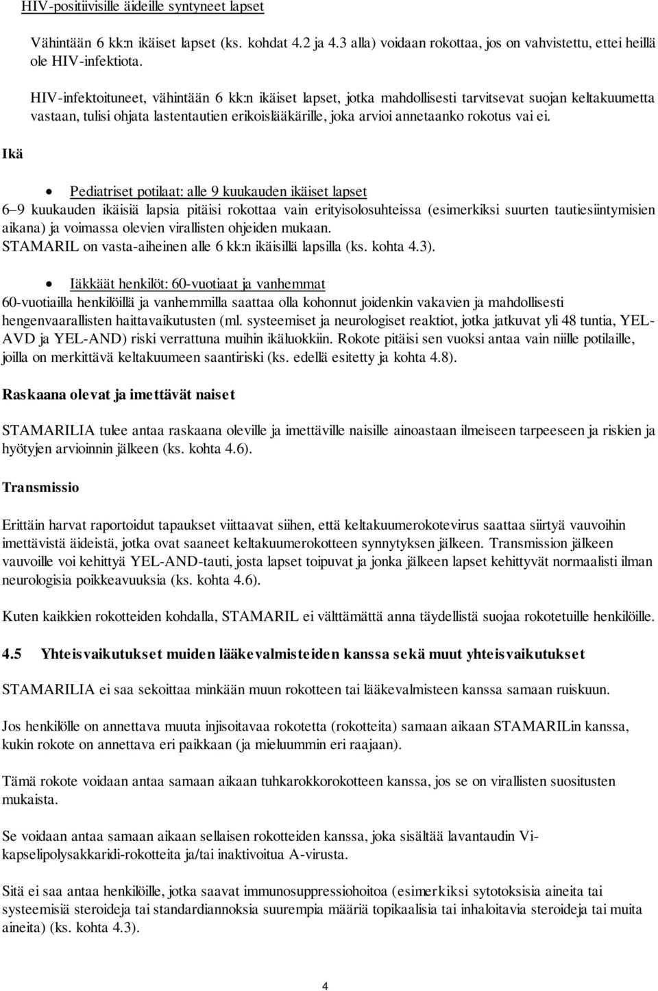 Pediatriset potilaat: alle 9 kuukauden ikäiset lapset 6 9 kuukauden ikäisiä lapsia pitäisi rokottaa vain erityisolosuhteissa (esimerkiksi suurten tautiesiintymisien aikana) ja voimassa olevien