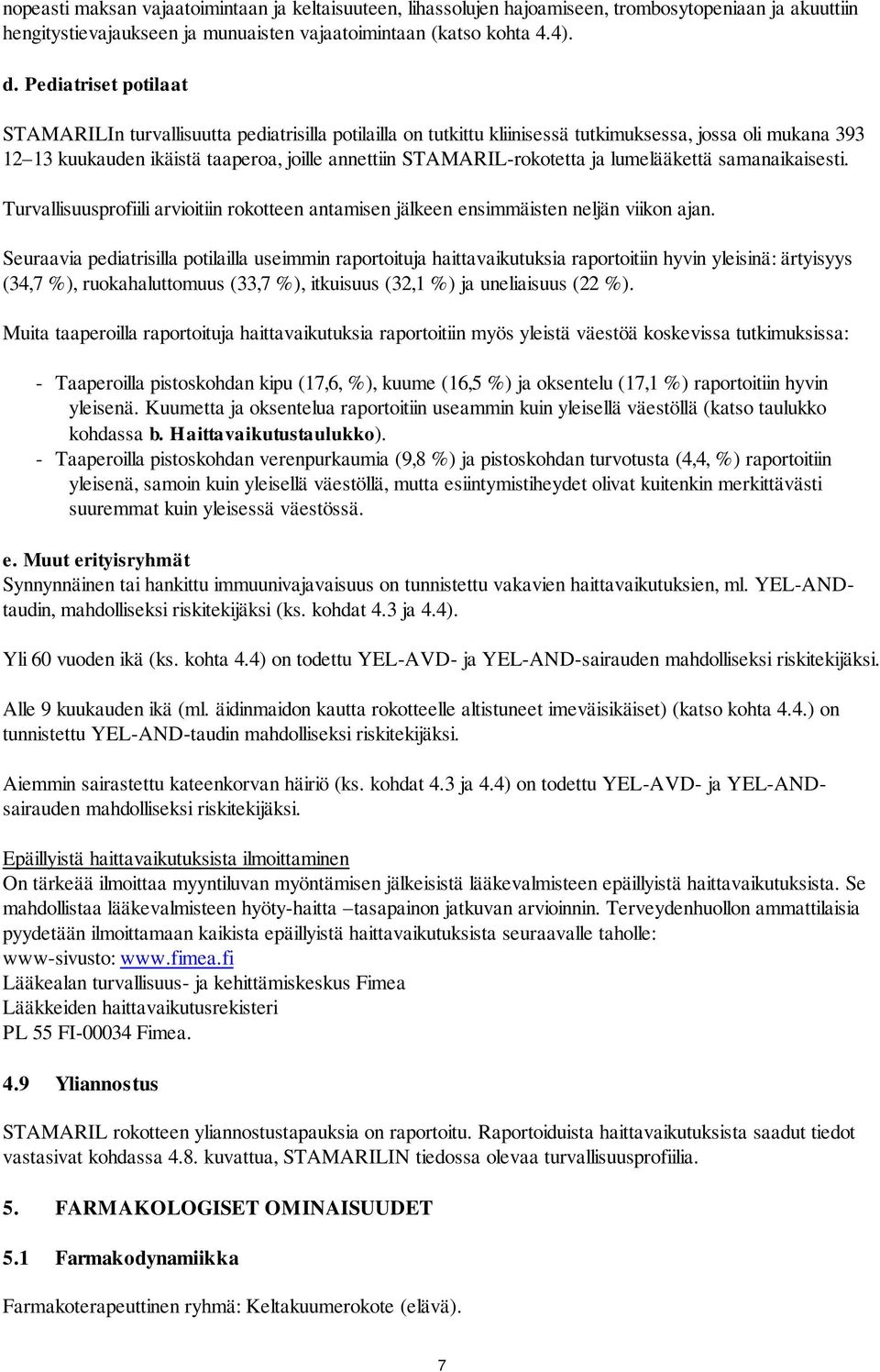 STAMARIL-rokotetta ja lumelääkettä samanaikaisesti. Turvallisuusprofiili arvioitiin rokotteen antamisen jälkeen ensimmäisten neljän viikon ajan.