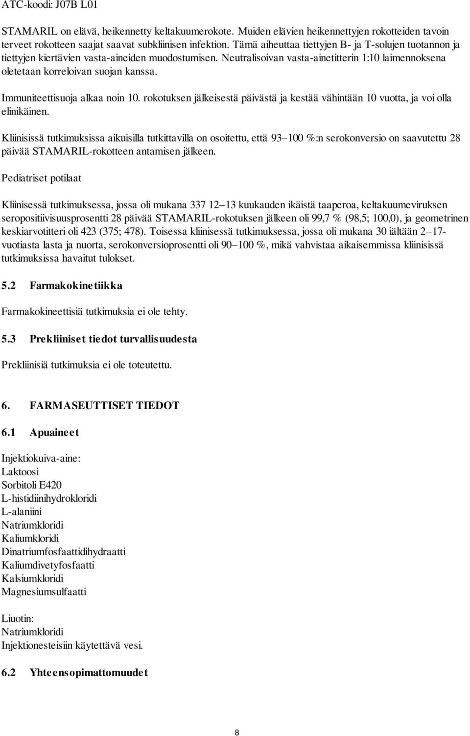 Immuniteettisuoja alkaa noin 10. rokotuksen jälkeisestä päivästä ja kestää vähintään 10 vuotta, ja voi olla elinikäinen.