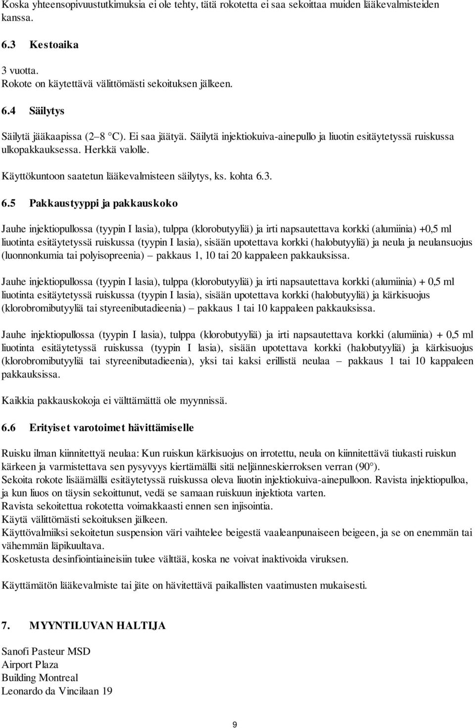 3. 6.5 Pakkaustyyppi ja pakkauskoko Jauhe injektiopullossa (tyypin I lasia), tulppa (klorobutyyliä) ja irti napsautettava korkki (alumiinia) +0,5 ml liuotinta esitäytetyssä ruiskussa (tyypin I