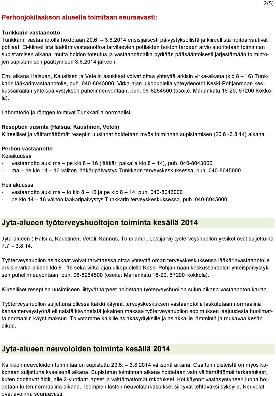 järjestämään toimintojen supistamisen päättymisen 3.8.2014 jälkeen. Em.