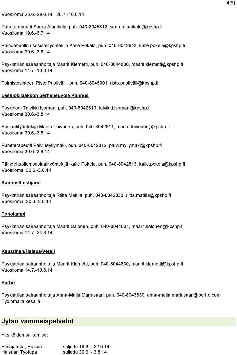 040-8045901, risto.puoliväli@kpshp.fi Lestijokilaakson perheneuvola Kannus Psykologi Talvikki Isomaa, puh. 040-8042810, talvikki.isomaa@kpshp.fi Sosiaalityöntekijä Marita Toivonen, puh.
