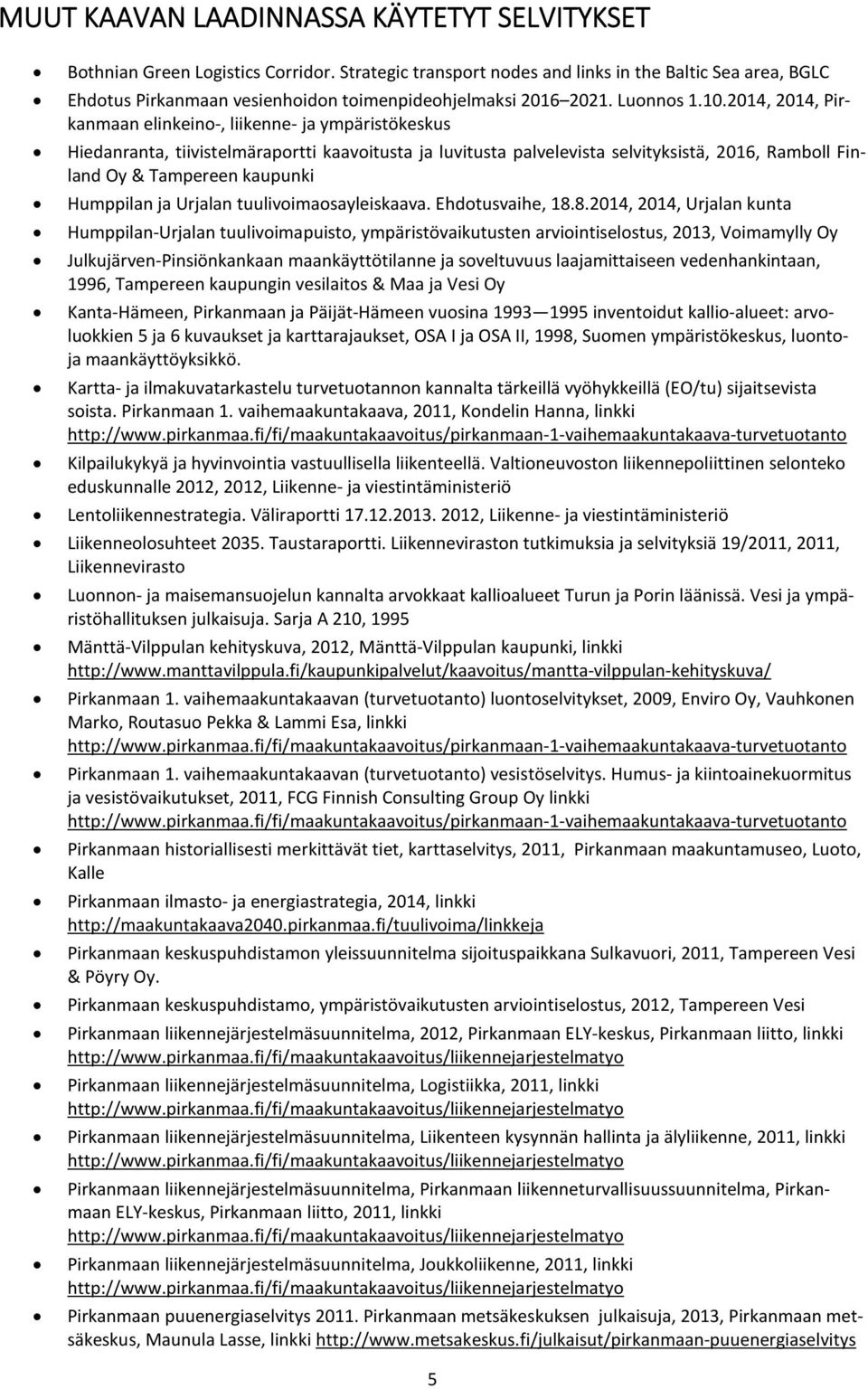 2014, 2014, Pirkanmaan elinkeino-, liikenne- ja ympäristökeskus Hiedanranta, tiivistelmäraportti kaavoitusta ja luvitusta palvelevista selvityksistä, 2016, Ramboll Finland Oy & Tampereen kaupunki