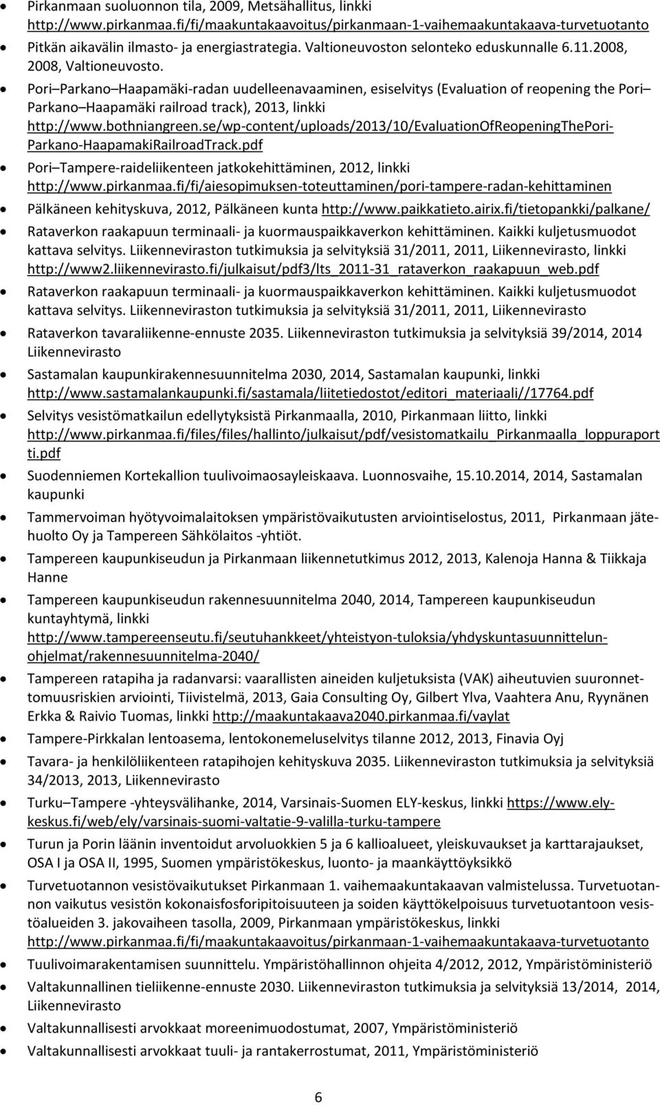 se/wp-content/uploads/2013/10/evaluationofreopeningthepori- Parkano-HaapamakiRailroadTrack.pdf Pori Tampere-raideliikenteen jatkokehittäminen, 2012, linkki http://www.pirkanmaa.