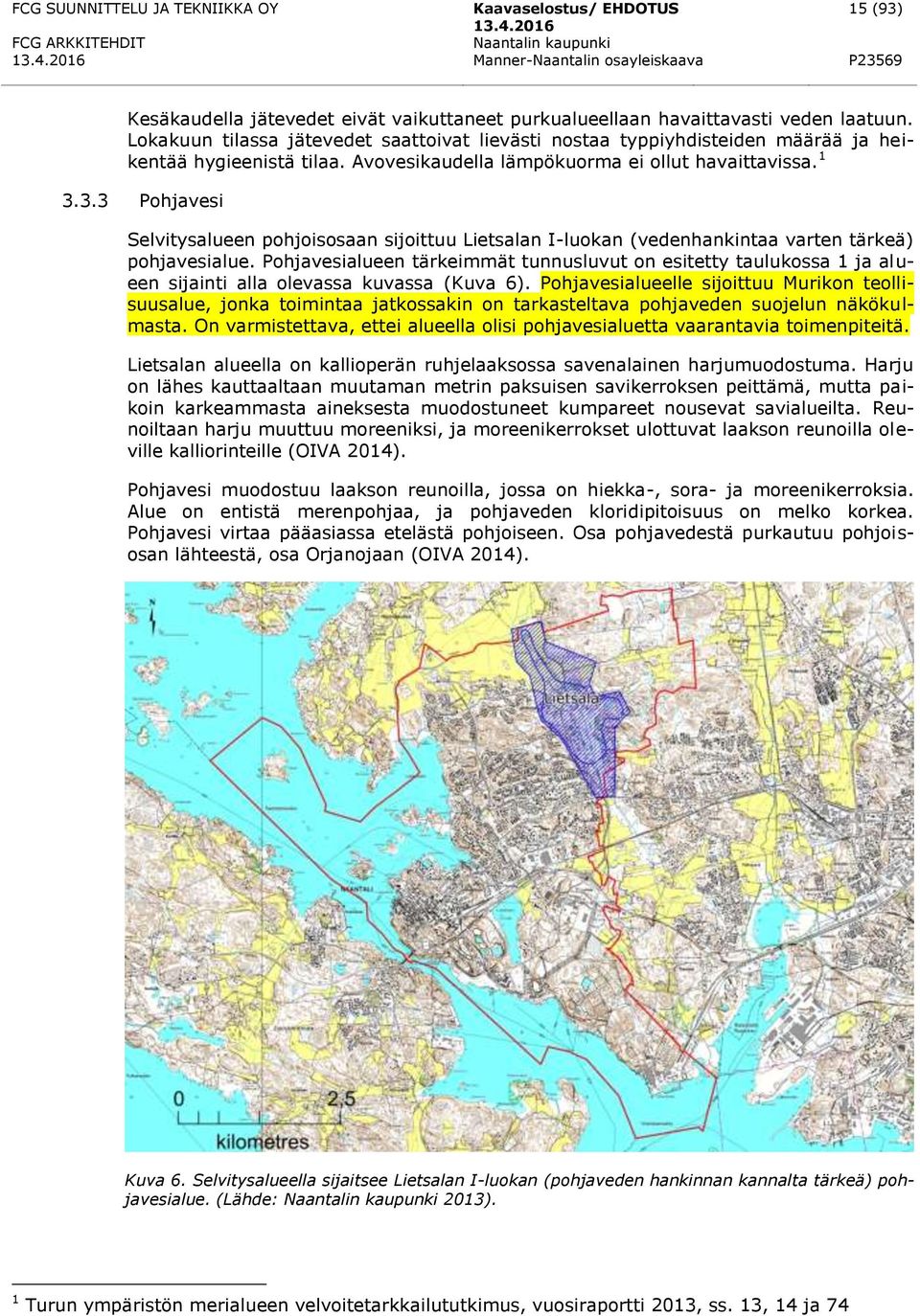 3.3 Pohjavesi Selvitysalueen pohjoisosaan sijoittuu Lietsalan I-luokan (vedenhankintaa varten tärkeä) pohjavesialue.